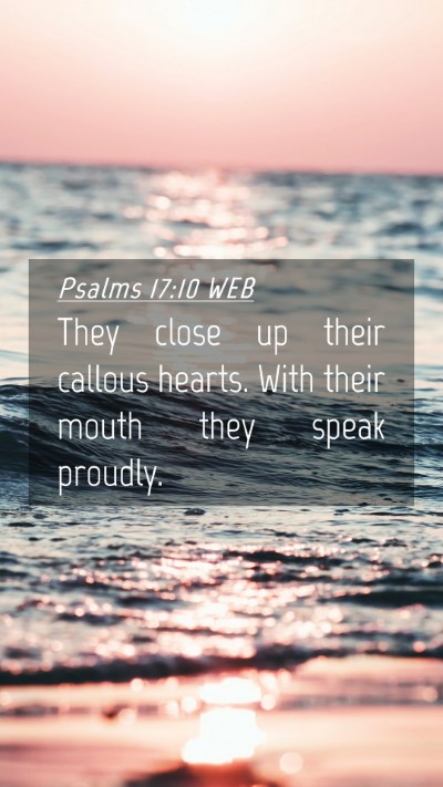 Picture 04 - Psalms 17:10 WEB Mobile Phone Wallpaper - They close up their callous hearts. With their - Mobile Bible Verse Wallpaper