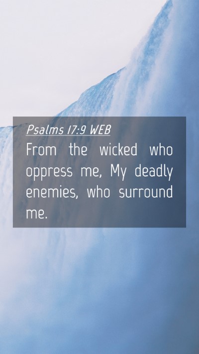 Picture 04 - Psalms 17:9 WEB Mobile Phone Wallpaper - From the wicked who oppress me, My deadly - Mobile Bible Verse Wallpaper