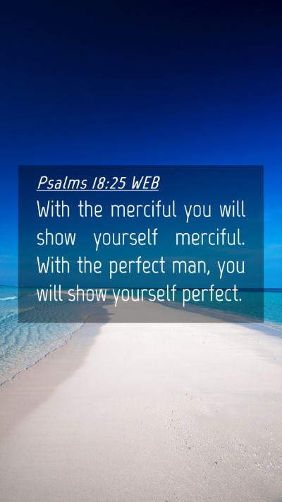 Picture 04 - Psalms 18:25 WEB Mobile Phone Wallpaper - With the merciful you will show yourself - Mobile Bible Verse Wallpaper