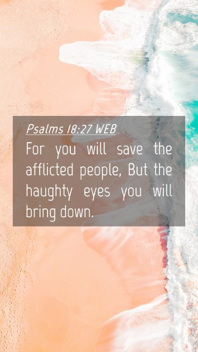 Picture 04 - Psalms 18:27 WEB Mobile Phone Wallpaper - For you will save the afflicted people, But the - Mobile Bible Verse Wallpaper
