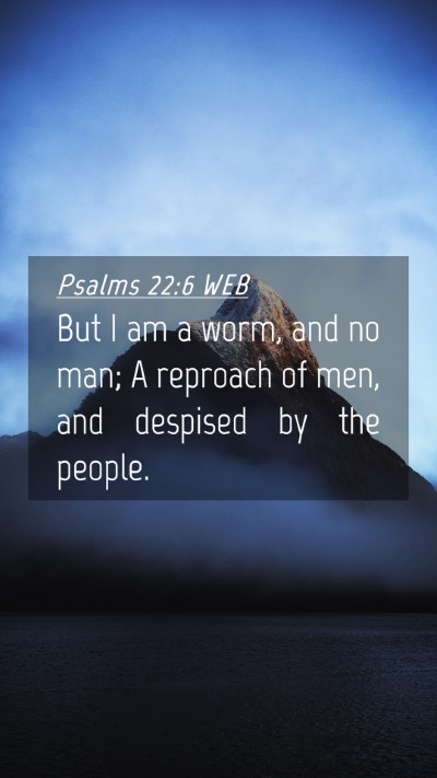 Picture 04 - Psalms 22:6 WEB Mobile Phone Wallpaper - But I am a worm, and no man; A reproach of men, - Mobile Bible Verse Wallpaper