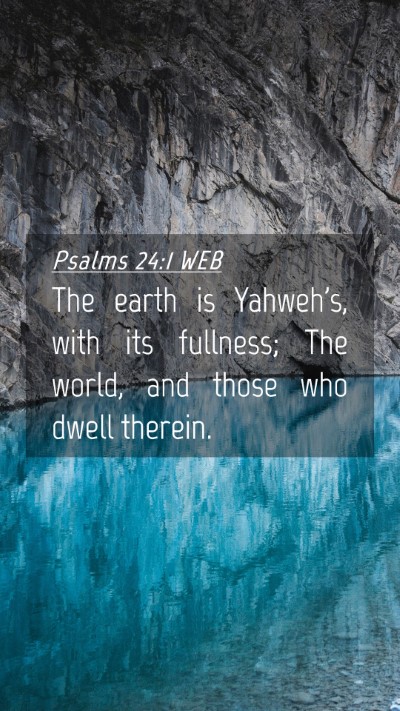 Picture 04 - Psalms 24:1 WEB Mobile Phone Wallpaper - The earth is Yahweh's, with its fullness; The - Mobile Bible Verse Wallpaper