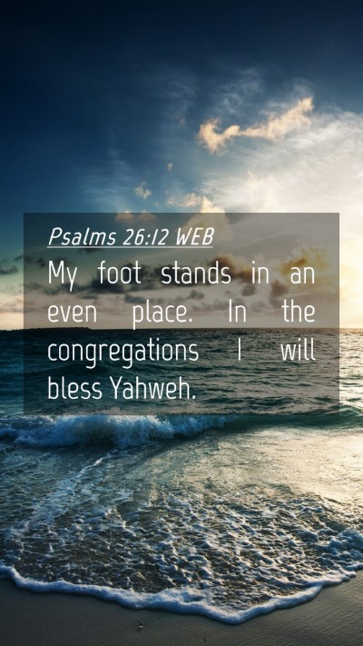 Picture 04 - Psalms 26:12 WEB Mobile Phone Wallpaper - My foot stands in an even place. In the - Mobile Bible Verse Wallpaper