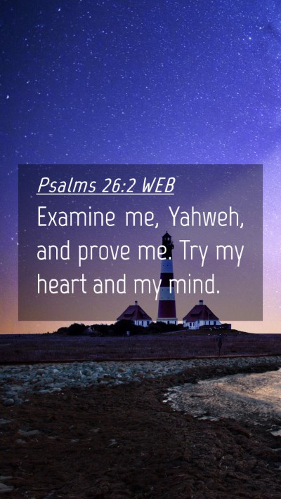 Picture 04 - Psalms 26:2 WEB Mobile Phone Wallpaper - Examine me, Yahweh, and prove me. Try my heart - Mobile Bible Verse Wallpaper