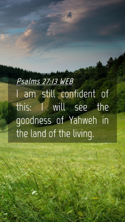 Picture 04 - Psalms 27:13 WEB Mobile Phone Wallpaper - I am still confident of this: I will see the - Mobile Bible Verse Wallpaper