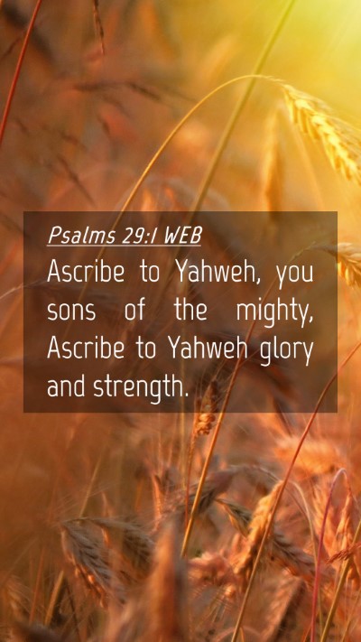 Picture 04 - Psalms 29:1 WEB Mobile Phone Wallpaper - Ascribe to Yahweh, you sons of the mighty, - Mobile Bible Verse Wallpaper