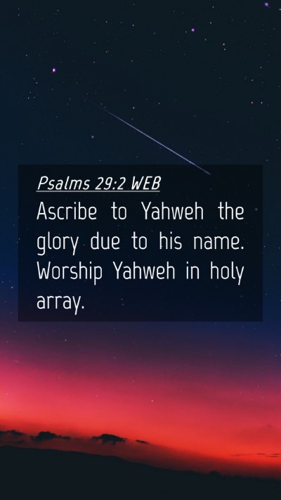 Picture 04 - Psalms 29:2 WEB Mobile Phone Wallpaper - Ascribe to Yahweh the glory due to his name. - Mobile Bible Verse Wallpaper