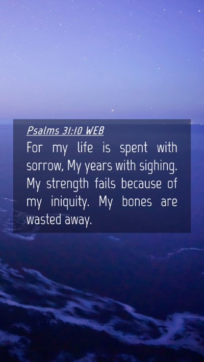 Picture 04 - Psalms 31:10 WEB Mobile Phone Wallpaper - For my life is spent with sorrow, My years with - Mobile Bible Verse Wallpaper