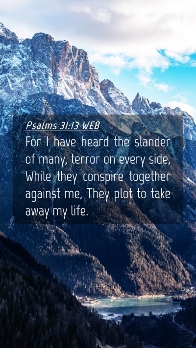 Picture 04 - Psalms 31:13 WEB Mobile Phone Wallpaper - For I have heard the slander of many, terror on - Mobile Bible Verse Wallpaper