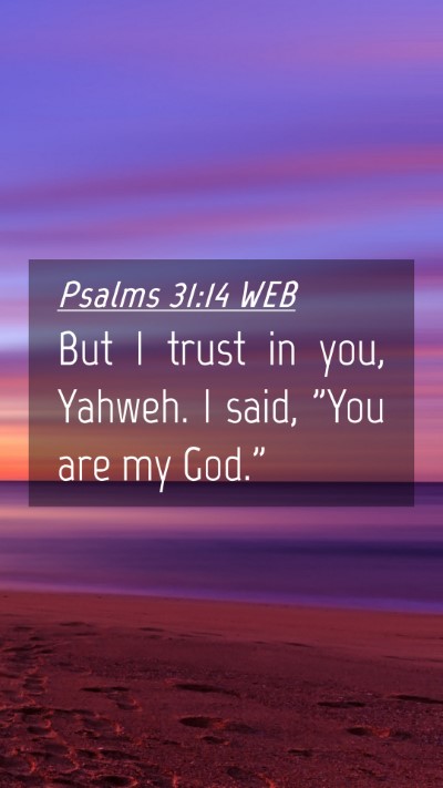 Picture 04 - Psalms 31:14 WEB Mobile Phone Wallpaper - But I trust in you, Yahweh. I said, 