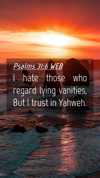 Picture 04 - Psalms 31:6 WEB Mobile Phone Wallpaper - I hate those who regard lying vanities, But I - Mobile Bible Verse Wallpaper