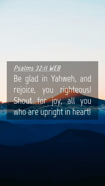 Picture 04 - Psalms 32:11 WEB Mobile Phone Wallpaper - Be glad in Yahweh, and rejoice, you righteous! - Mobile Bible Verse Wallpaper