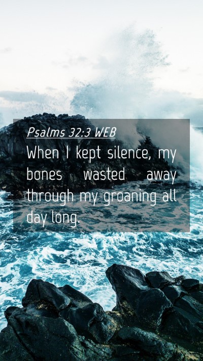 Picture 04 - Psalms 32:3 WEB Mobile Phone Wallpaper - When I kept silence, my bones wasted away through - Mobile Bible Verse Wallpaper