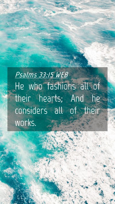 Picture 04 - Psalms 33:15 WEB Mobile Phone Wallpaper - He who fashions all of their hearts; And he - Mobile Bible Verse Wallpaper