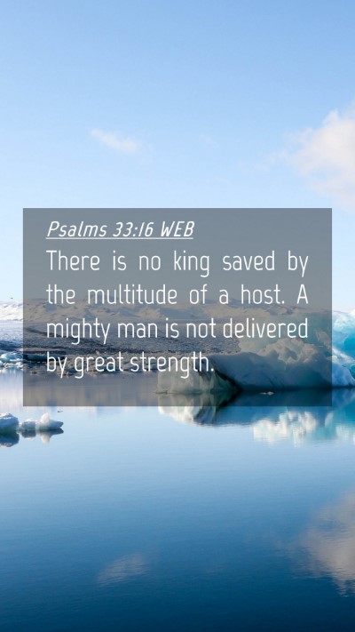 Picture 04 - Psalms 33:16 WEB Mobile Phone Wallpaper - There is no king saved by the multitude of a - Mobile Bible Verse Wallpaper