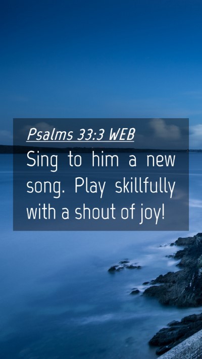 Picture 04 - Psalms 33:3 WEB Mobile Phone Wallpaper - Sing to him a new song. Play skillfully with a - Mobile Bible Verse Wallpaper