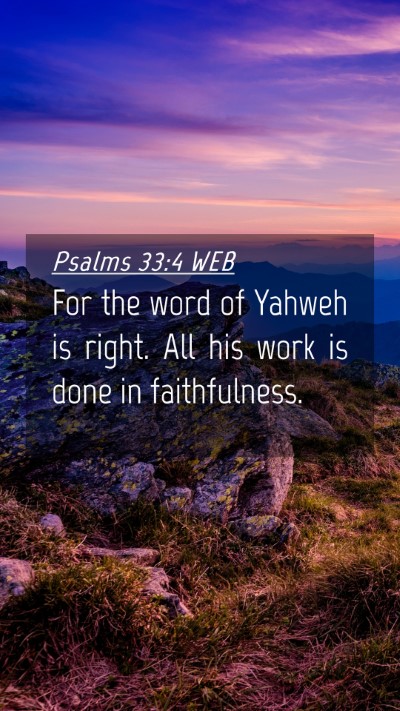 Picture 04 - Psalms 33:4 WEB Mobile Phone Wallpaper - For the word of Yahweh is right. All his work is - Mobile Bible Verse Wallpaper