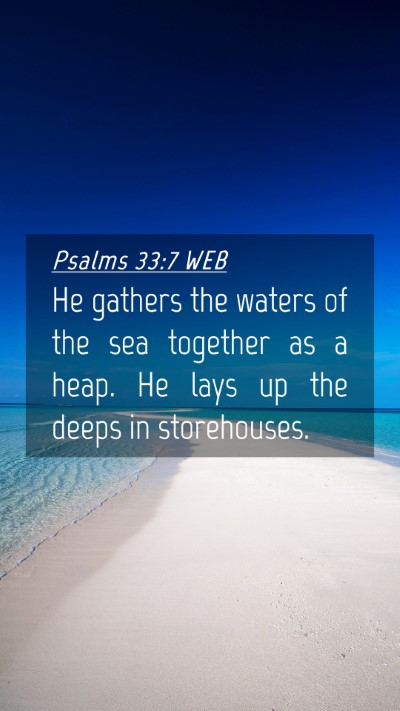 Picture 04 - Psalms 33:7 WEB Mobile Phone Wallpaper - He gathers the waters of the sea together as a - Mobile Bible Verse Wallpaper