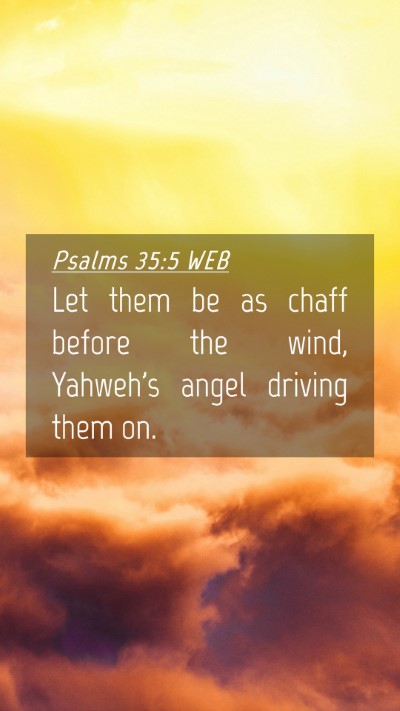Picture 04 - Psalms 35:5 WEB Mobile Phone Wallpaper - Let them be as chaff before the wind, Yahweh's - Mobile Bible Verse Wallpaper