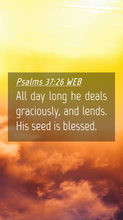 Picture 04 - Psalms 37:26 WEB Mobile Phone Wallpaper - All day long he deals graciously, and lends. His - Mobile Bible Verse Wallpaper