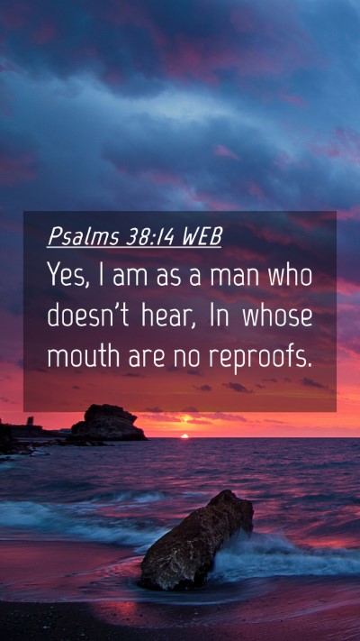 Picture 04 - Psalms 38:14 WEB Mobile Phone Wallpaper - Yes, I am as a man who doesn't hear, In whose - Mobile Bible Verse Wallpaper
