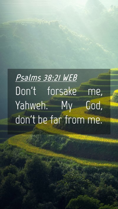 Picture 04 - Psalms 38:21 WEB Mobile Phone Wallpaper - Don't forsake me, Yahweh. My God, don't be far - Mobile Bible Verse Wallpaper