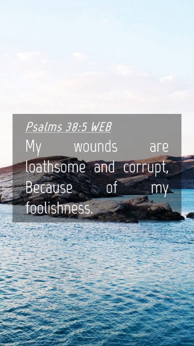 Picture 04 - Psalms 38:5 WEB Mobile Phone Wallpaper - My wounds are loathsome and corrupt, Because of - Mobile Bible Verse Wallpaper