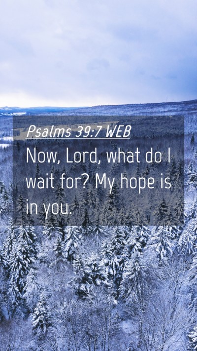 Picture 04 - Psalms 39:7 WEB Mobile Phone Wallpaper - Now, Lord, what do I wait for? My hope is in - Mobile Bible Verse Wallpaper