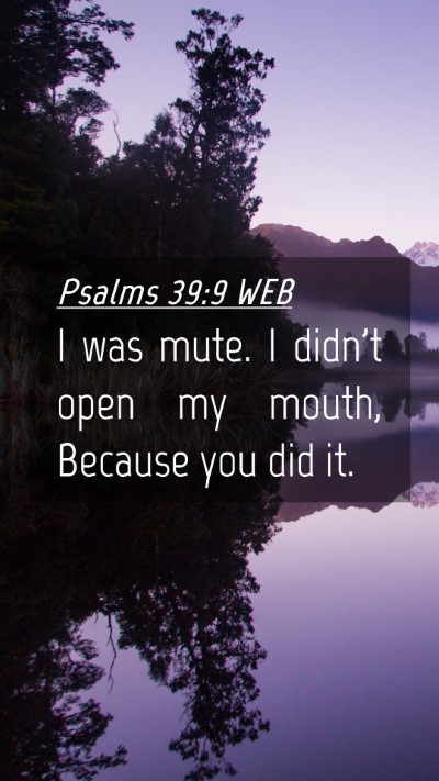 Picture 04 - Psalms 39:9 WEB Mobile Phone Wallpaper - I was mute. I didn't open my mouth, Because you - Mobile Bible Verse Wallpaper