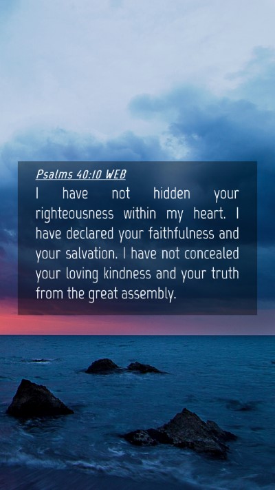 Picture 04 - Psalms 40:10 WEB Mobile Phone Wallpaper - I have not hidden your righteousness within my - Mobile Bible Verse Wallpaper