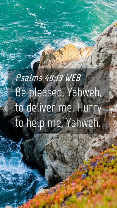 Picture 04 - Psalms 40:13 WEB Mobile Phone Wallpaper - Be pleased, Yahweh, to deliver me. Hurry to help - Mobile Bible Verse Wallpaper