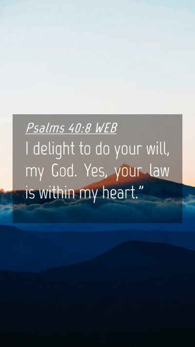 Picture 04 - Psalms 40:8 WEB Mobile Phone Wallpaper - I delight to do your will, my God. Yes, your law - Mobile Bible Verse Wallpaper