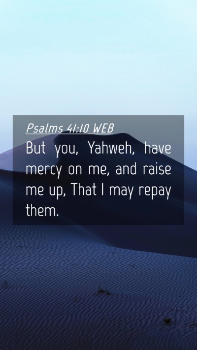Picture 04 - Psalms 41:10 WEB Mobile Phone Wallpaper - But you, Yahweh, have mercy on me, and raise me - Mobile Bible Verse Wallpaper