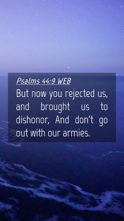 Picture 04 - Psalms 44:9 WEB Mobile Phone Wallpaper - But now you rejected us, and brought us to - Mobile Bible Verse Wallpaper