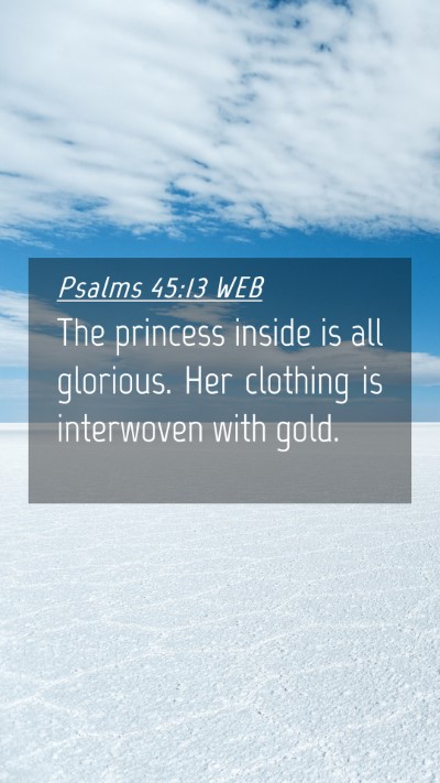 Picture 04 - Psalms 45:13 WEB Mobile Phone Wallpaper - The princess inside is all glorious. Her clothing - Mobile Bible Verse Wallpaper