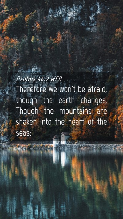 Picture 04 - Psalms 46:2 WEB Mobile Phone Wallpaper - Therefore we won't be afraid, though the earth - Mobile Bible Verse Wallpaper