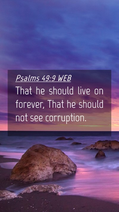 Picture 04 - Psalms 49:9 WEB Mobile Phone Wallpaper - That he should live on forever, That he should - Mobile Bible Verse Wallpaper