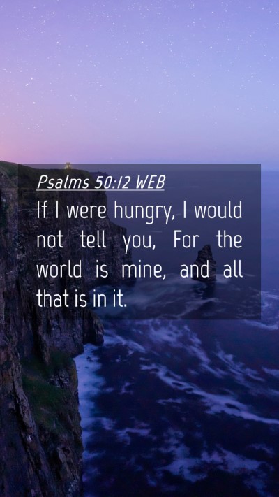 Picture 04 - Psalms 50:12 WEB Mobile Phone Wallpaper - If I were hungry, I would not tell you, For the - Mobile Bible Verse Wallpaper