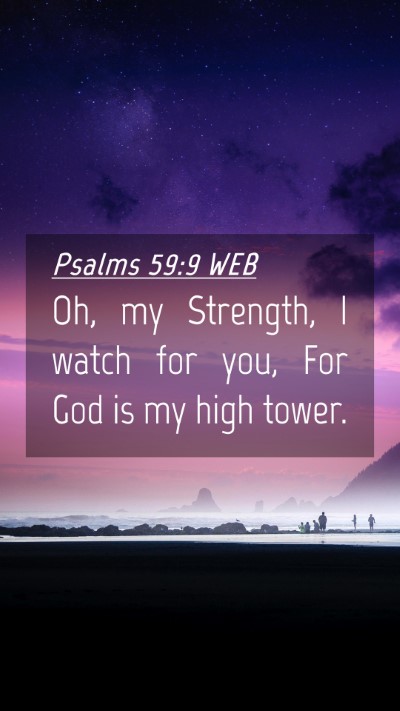 Picture 04 - Psalms 59:9 WEB Mobile Phone Wallpaper - Oh, my Strength, I watch for you, For God is my - Mobile Bible Verse Wallpaper