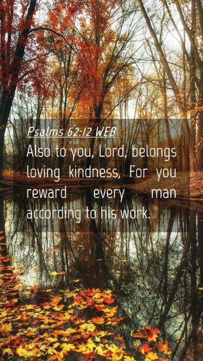 Picture 04 - Psalms 62:12 WEB Mobile Phone Wallpaper - Also to you, Lord, belongs loving kindness, For - Mobile Bible Verse Wallpaper