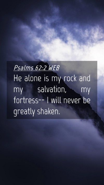 Picture 04 - Psalms 62:2 WEB Mobile Phone Wallpaper - He alone is my rock and my salvation, my - Mobile Bible Verse Wallpaper