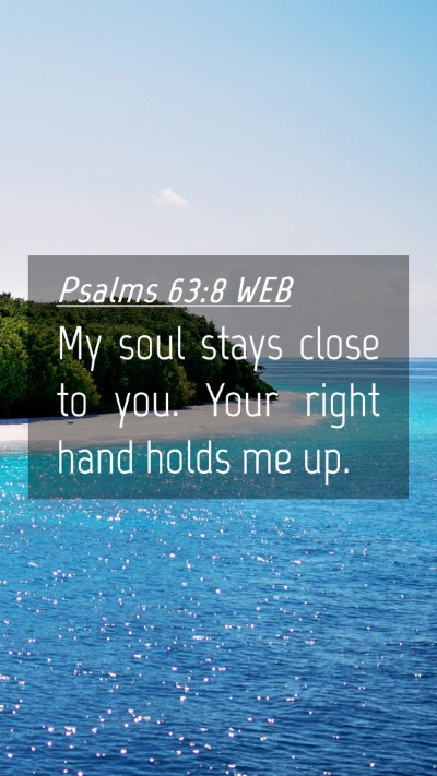 Picture 04 - Psalms 63:8 WEB Mobile Phone Wallpaper - My soul stays close to you. Your right hand holds - Mobile Bible Verse Wallpaper