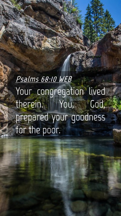 Picture 04 - Psalms 68:10 WEB Mobile Phone Wallpaper - Your congregation lived therein. You, God, - Mobile Bible Verse Wallpaper