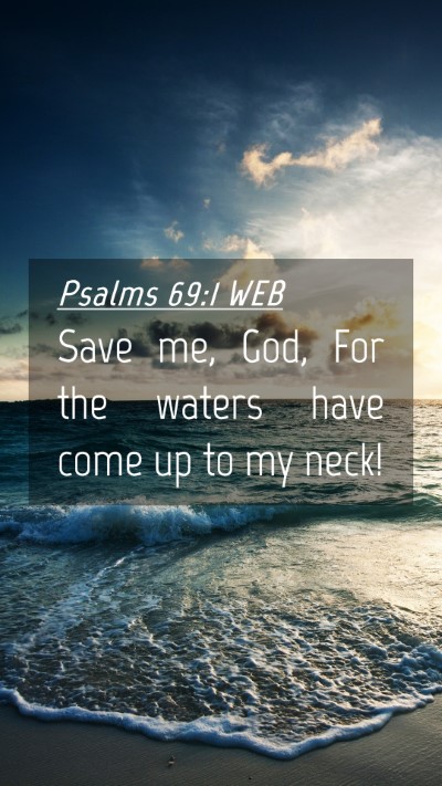 Picture 04 - Psalms 69:1 WEB Mobile Phone Wallpaper - Save me, God, For the waters have come up to my - Mobile Bible Verse Wallpaper