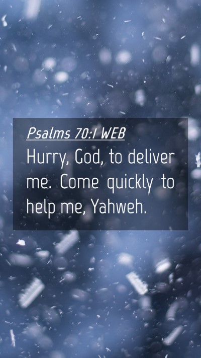 Picture 04 - Psalms 70:1 WEB Mobile Phone Wallpaper - Hurry, God, to deliver me. Come quickly to help - Mobile Bible Verse Wallpaper