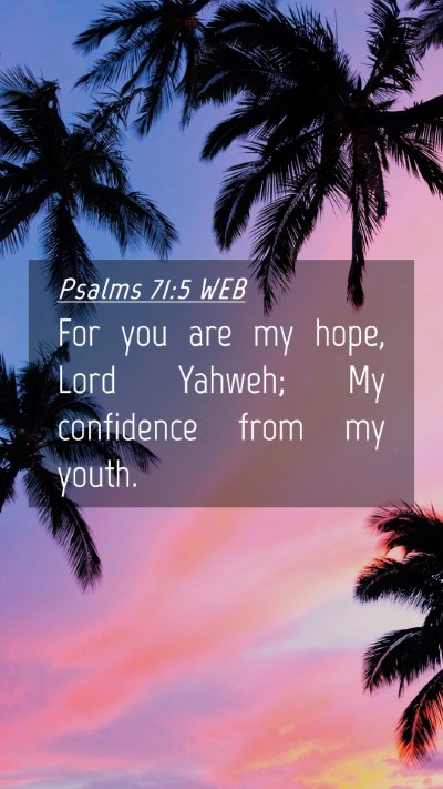 Picture 04 - Psalms 71:5 WEB Mobile Phone Wallpaper - For you are my hope, Lord Yahweh; My confidence - Mobile Bible Verse Wallpaper