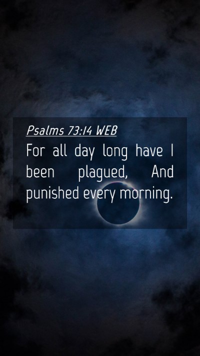 Picture 04 - Psalms 73:14 WEB Mobile Phone Wallpaper - For all day long have I been plagued, And - Mobile Bible Verse Wallpaper