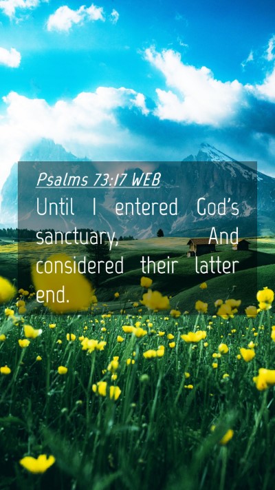 Picture 04 - Psalms 73:17 WEB Mobile Phone Wallpaper - Until I entered God's sanctuary, And considered - Mobile Bible Verse Wallpaper