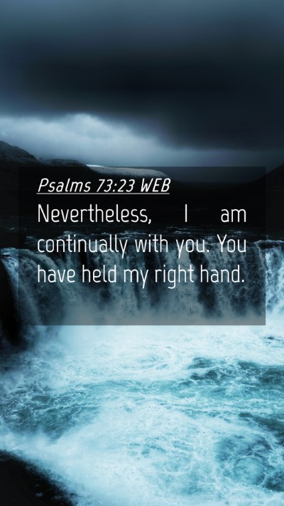 Picture 04 - Psalms 73:23 WEB Mobile Phone Wallpaper - Nevertheless, I am continually with you. You have - Mobile Bible Verse Wallpaper