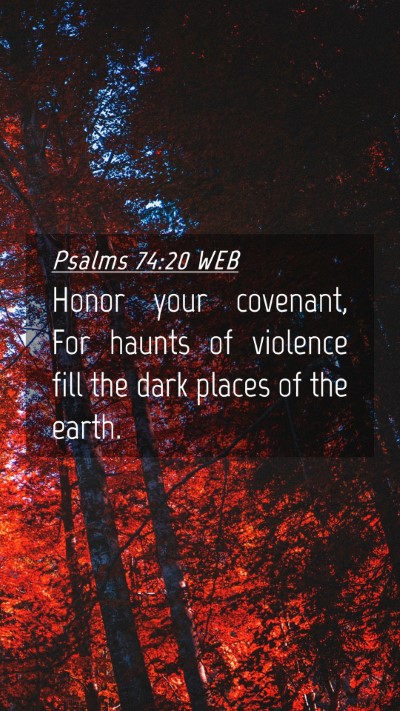 Picture 04 - Psalms 74:20 WEB Mobile Phone Wallpaper - Honor your covenant, For haunts of violence fill - Mobile Bible Verse Wallpaper